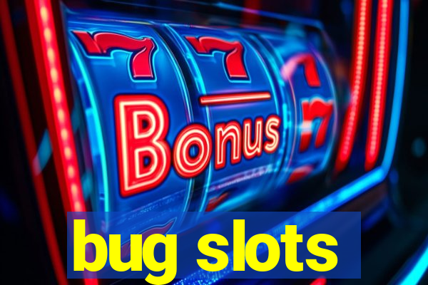 bug slots